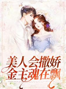 哪里能找到美人会撒娇，金主魂在飘小说的全部章节？