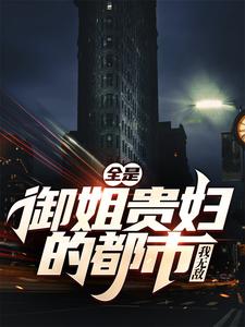 全是御姐贵妇的都市，我无敌！这本小说怎么样？免费在线阅读试试