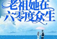 渡劫失败后,老祖她在六零度众生小说的免费阅读版本在哪里可以找到?-干果文学