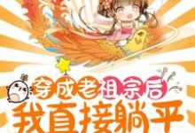 《穿成老祖宗后,我直接躺平养老了》全集免费在线阅读(宋琦瑶)-干果文学