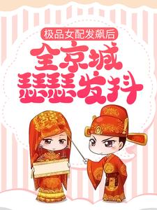 已完结小说《极品女配发飙后，全京城瑟瑟发抖》章节免费阅读