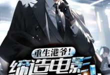 完结版《重生港爷!缔造电影黄金时代》章节阅读-干果文学
