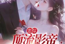 恋综:顶流影帝别太宠楚辞叶轻舟,恋综:顶流影帝别太宠小说免费阅读-干果文学