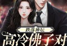 霍倾州周柠的故事在哪本书里?免费阅读跌落神坛:高冷佛子对她上瘾了-干果文学