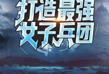 手握黑科技,打造最强女子兵团小说的最新章节在哪里更新?免费追踪阅读-干果文学