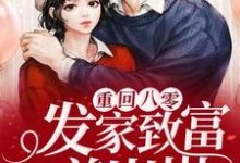 重回八零:发家致富养崽崽小说有没有完整的免费版本在线阅读?-干果文学