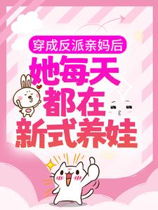 求推荐可以免费阅读穿成反派亲妈后，她每天都在新式养娃小说的网站