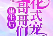 《重生后,哥哥们花式宠我》全集免费在线阅读(苏糖苏铭澈)-干果文学