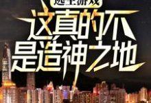 逃生游戏:这真的不是造神之地小说全文哪里可以免费看?-干果文学