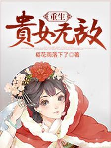 《重生贵女无敌》全集免费在线阅读（杜晚晴李承厉）