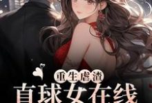已完结小说《重生虐渣!直球女在线为夫洗白》章节免费阅读-干果文学