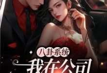 八卦系统:我在公司疯狂吃瓜免费阅读,八卦系统:我在公司疯狂吃瓜祈江郁顾绵-干果文学