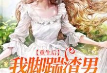 免费在线阅读重生后,我脚踹渣男,专心搞事业小说的正规网站有哪些?-干果文学