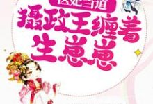 医妃当道,摄政王缠着生崽崽免费阅读,医妃当道,摄政王缠着生崽崽 凌心宁祝念安-干果文学