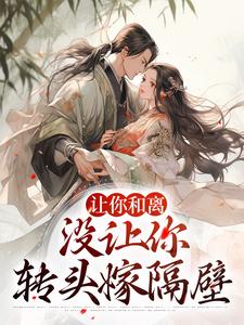 让你和离，没让你转头嫁隔壁小说全文哪里可以免费看？