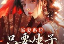 《临妻系统:只要生子就能变强》全集免费在线阅读(贺昭昭)-干果文学