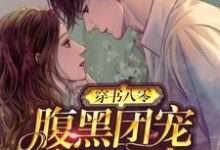 穿书八零:腹黑团宠干翻作者小说,穿书八零:腹黑团宠干翻作者最新章节-干果文学