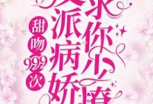 甜吻999次!反派病娇求你少撩小说全文哪里可以免费看?-干果文学