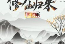 已完结小说《修仙归来即封神》最新章节-干果文学