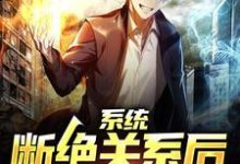 《系统:断绝关系后,我化身大佬》小说章节在线试读,《系统:断绝关系后,我化身大佬》最新章节目录-干果文学