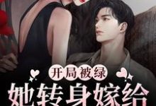 完结版《开局被绿,她转身嫁给渣男弟弟》章节阅读-干果文学