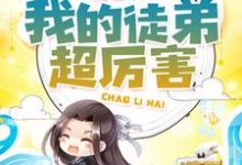 我的徒弟超厉害(罗无尽陆鸣李雪娇格鲁特)在线免费阅读-干果文学