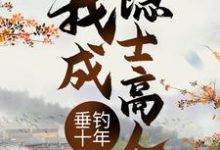 垂钓十年,我成隐士高人最新章节,垂钓十年,我成隐士高人章节在线阅读-干果文学