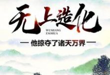 无上造化:他掠夺了诸天万界小说的所有章节都能在哪里免费读到?-干果文学