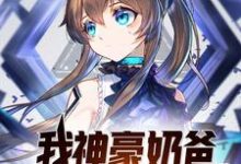 求我,神豪奶爸,真的不想败家!小说的全文免费阅读链接-干果文学