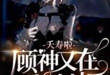 小说《夭寿啦,顾神又在掀棺材板》在线章节阅读-干果文学