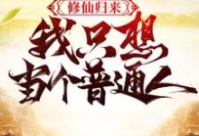 《修仙归来,我只想当个普通人》小说章节在线试读,《修仙归来,我只想当个普通人》最新章节目录-干果文学