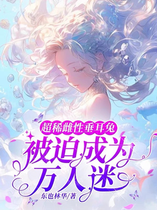 免费在线阅读超稀雌性垂耳兔，被迫成为万人迷小说的正规网站有哪些？