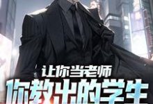 让你当老师,你教出的学生全成巨擘?叶然,让你当老师,你教出的学生全成巨擘?在线无弹窗阅读-干果文学