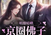 明撩暗哄,京圈佛子对她上头章节免费在线阅读, 姜锦顾致完结版-干果文学