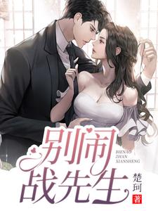 别闹，战先生沈芊芊战南宸小说在线章节免费阅读