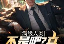 求满级人类:不是吧?真什么都全能小说免费资源-干果文学