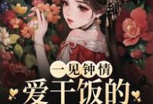 在线寻找一见钟情:爱干饭的女孩,太难追小说的无删减版本-干果文学