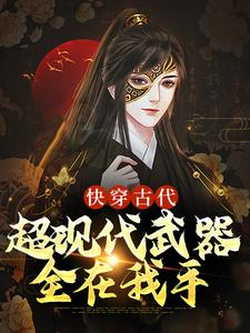 王浩的小说在哪里看？免费在线阅读快穿古代：超现代武器全在我手