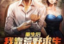 重生后,我靠荒野求生系统赢麻了小说,重生后,我靠荒野求生系统赢麻了免费阅读-干果文学