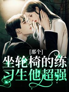 主人公叫江北生的小说那个坐轮椅的练习生他超强在线阅读章节