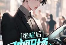 绝症后,他职场战斗力爆表小说有没有完整的免费版本在线阅读?-干果文学