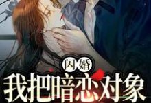 阮鸢裴池小说叫什么(闪婚,我把暗恋对象抱回了家免费阅读)-干果文学