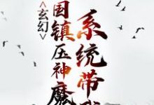 玄幻:系统带我举国镇压神魔小说的免费阅读版本在哪里可以找到?-干果文学