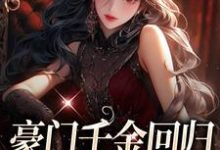 已完结小说《豪门千金回归,怼遍全天下》章节免费阅读-干果文学