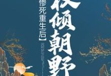 惨死重生后,她权倾朝野这本小说完结了吗?免费查看最新章节-干果文学