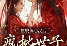 摆脱负心汉后,疯批世子缠上我小说的免费阅读版本在哪里可以找到?-干果文学