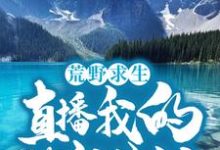 荒野求生:直播我的悠闲生活小说,荒野求生:直播我的悠闲生活免费阅读-干果文学