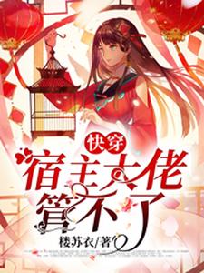 完结版《快穿：宿主大佬管不了》章节阅读