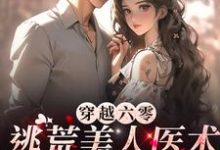 穿越六零:逃荒美人医术御兽样样行免费阅读,穿越六零:逃荒美人医术御兽样样行章节目录-干果文学