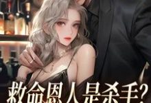 已完结小说《救命恩人是杀手?大小姐她照样追》章节在线阅读-干果文学